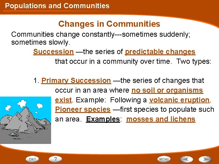 Populations and Communities Changes in Communities change constantly---sometimes suddenly; sometimes slowly. Succession —the series