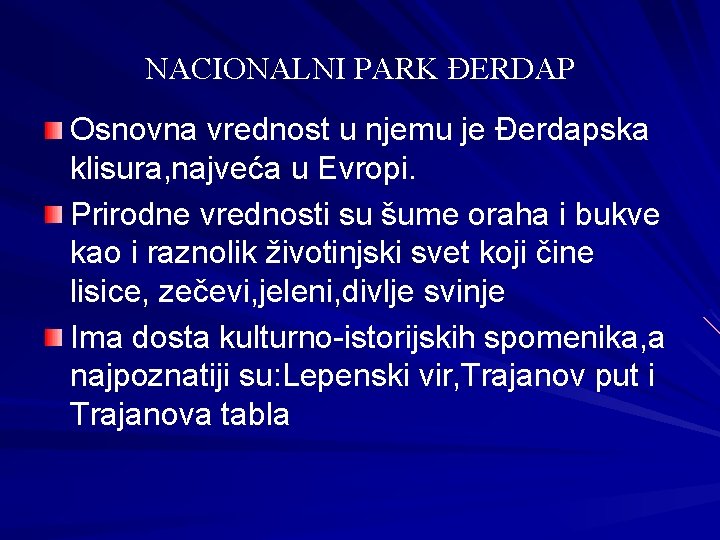 NACIONALNI PARK ĐERDAP Osnovna vrednost u njemu je Đerdapska klisura, najveća u Evropi. Prirodne