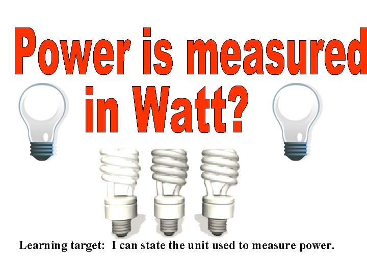 Learning target: I can state the unit used to measure power. 