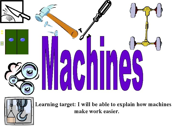 Learning target: I will be able to explain how machines make work easier. 