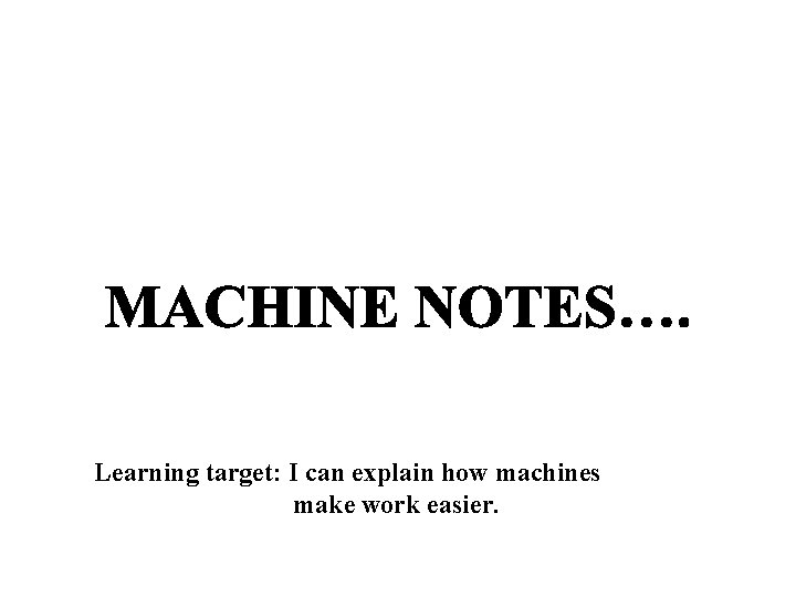 Learning target: I can explain how machines make work easier. 