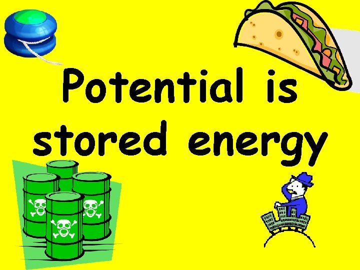 Potential is stored energy 