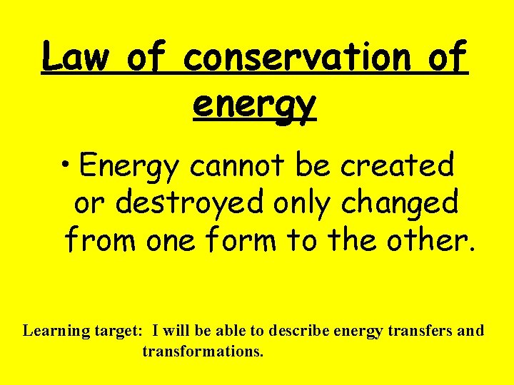 Law of conservation of energy • Energy cannot be created or destroyed only changed