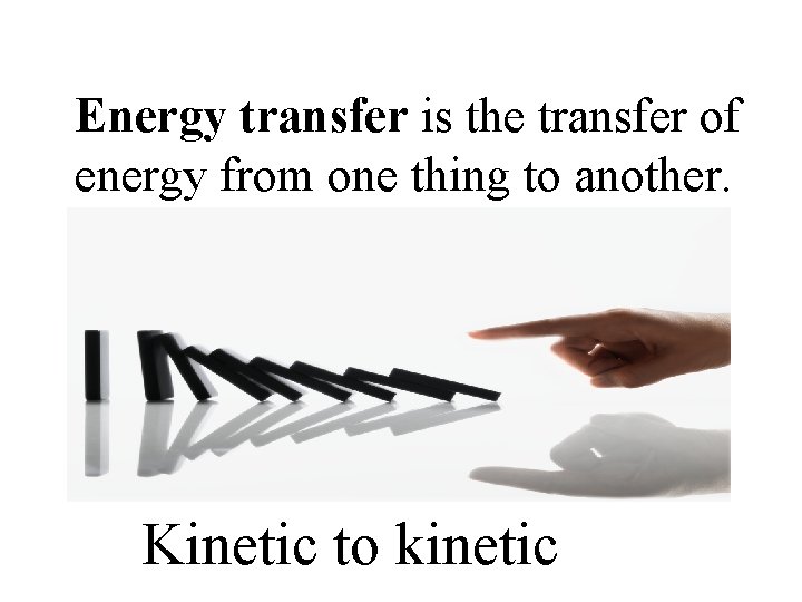 Energy transfer is the transfer of energy from one thing to another. Kinetic to