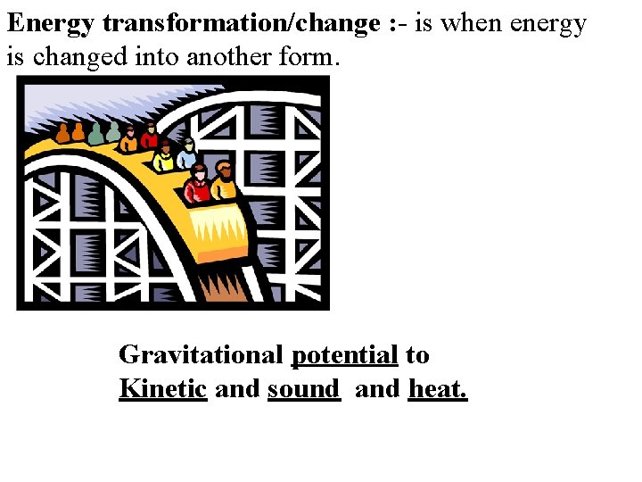 Energy transformation/change : - is when energy is changed into another form. Gravitational potential