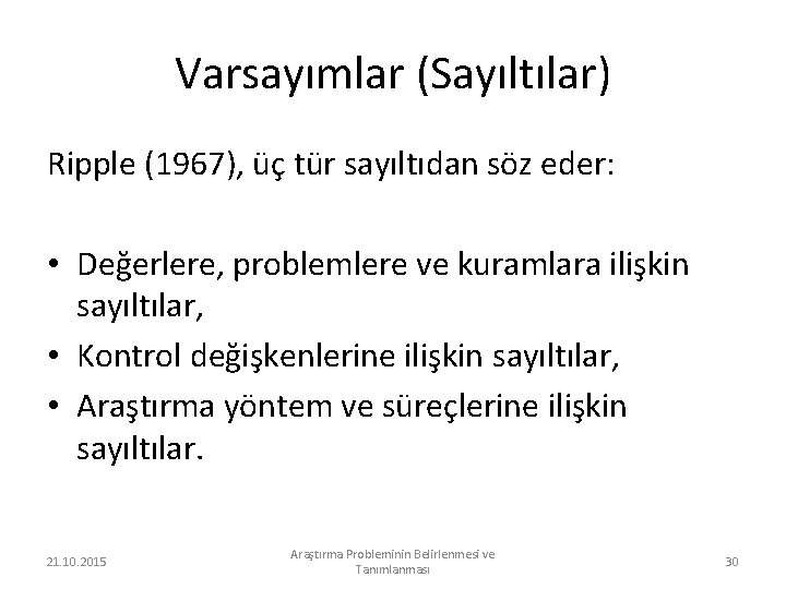 Varsayımlar (Sayıltılar) Ripple (1967), üç tür sayıltıdan söz eder: • Değerlere, problemlere ve kuramlara