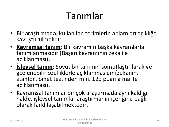 Tanımlar • Bir araştırmada, kullanılan terimlerin anlamları açıklığa kavuşturulmalıdır. • Kavramsal tanım: Bir kavramın