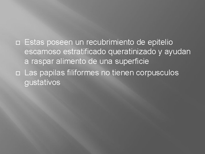  Estas poseen un recubrimiento de epitelio escamoso estratificado queratinizado y ayudan a raspar