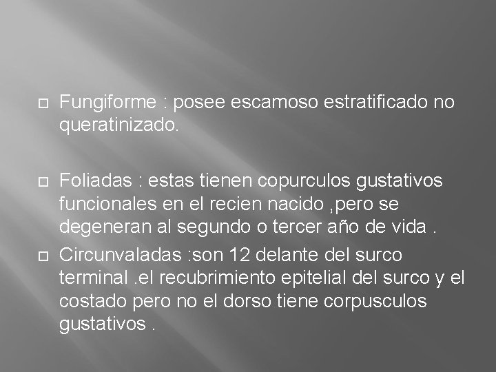  Fungiforme : posee escamoso estratificado no queratinizado. Foliadas : estas tienen copurculos gustativos