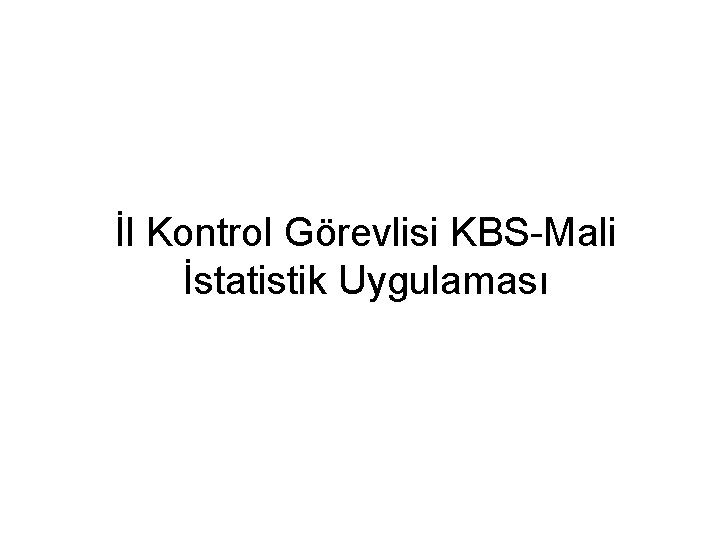 İl Kontrol Görevlisi KBS-Mali İstatistik Uygulaması 