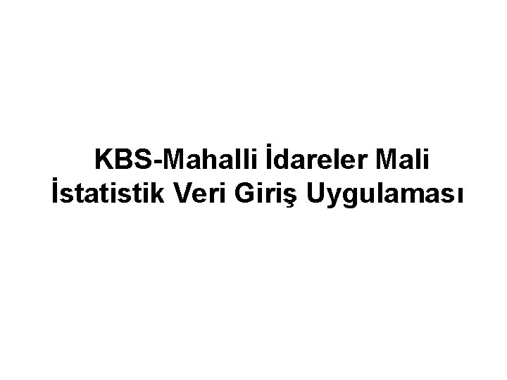 KBS-Mahalli İdareler Mali İstatistik Veri Giriş Uygulaması 