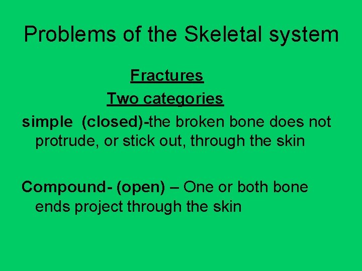 Problems of the Skeletal system Fractures Two categories simple (closed)-the broken bone does not