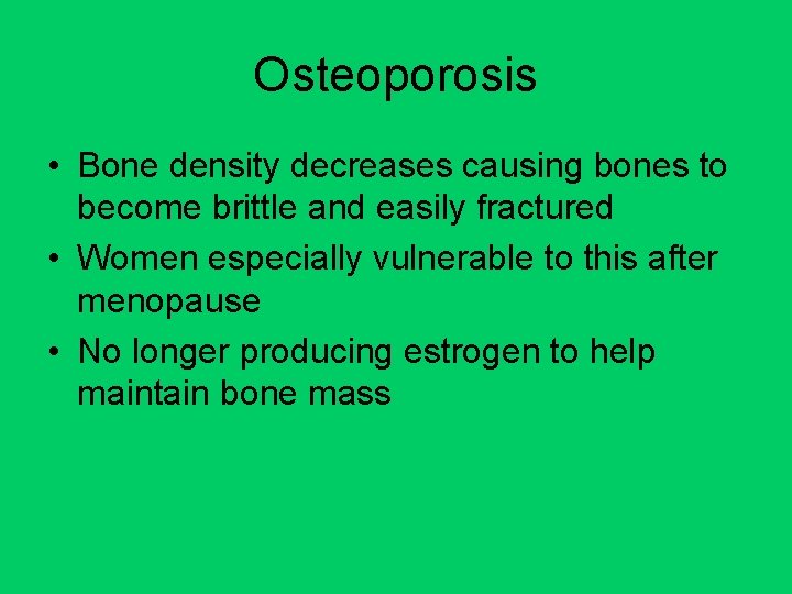 Osteoporosis • Bone density decreases causing bones to become brittle and easily fractured •