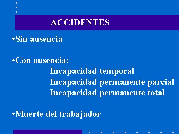 ACCIDENTES • Sin ausencia • Con ausencia: Incapacidad temporal Incapacidad permanente parcial Incapacidad permanente