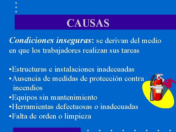 CAUSAS Condiciones inseguras: se derivan del medio en que los trabajadores realizan sus tareas