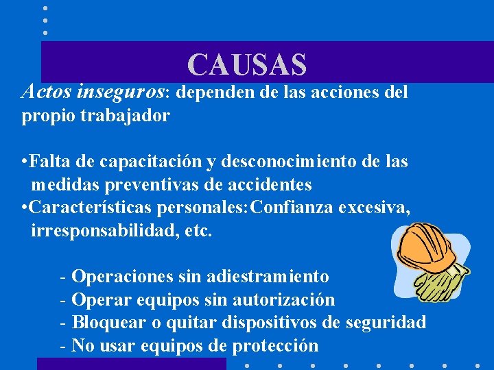 CAUSAS Actos inseguros: dependen de las acciones del propio trabajador • Falta de capacitación