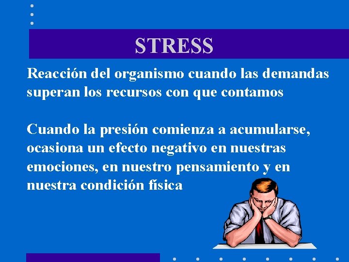 STRESS Reacción del organismo cuando las demandas superan los recursos con que contamos Cuando