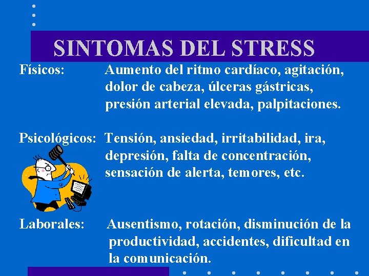 SINTOMAS DEL STRESS Físicos: Aumento del ritmo cardíaco, agitación, dolor de cabeza, úlceras gástricas,
