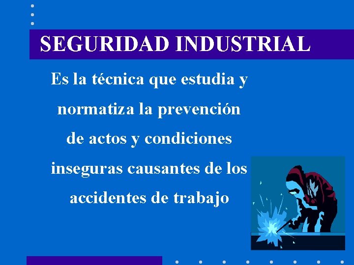 SEGURIDAD INDUSTRIAL Es la técnica que estudia y normatiza la prevención de actos y