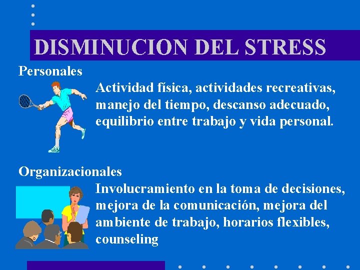 DISMINUCION DEL STRESS Personales Actividad física, actividades recreativas, manejo del tiempo, descanso adecuado, equilibrio