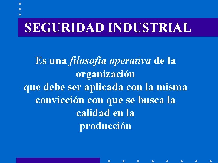 SEGURIDAD INDUSTRIAL Es una filosofía operativa de la organización que debe ser aplicada con