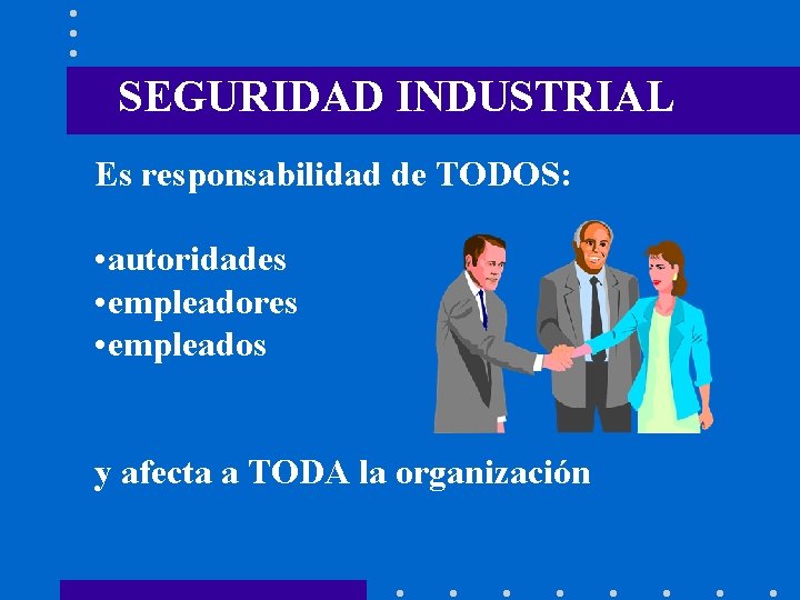 SEGURIDAD INDUSTRIAL Es responsabilidad de TODOS: • autoridades • empleadores • empleados y afecta