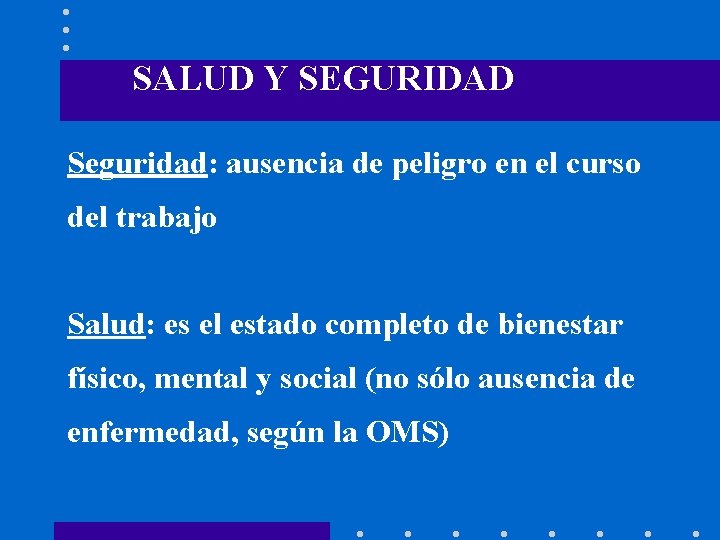 SALUD Y SEGURIDAD Seguridad: ausencia de peligro en el curso del trabajo Salud: es