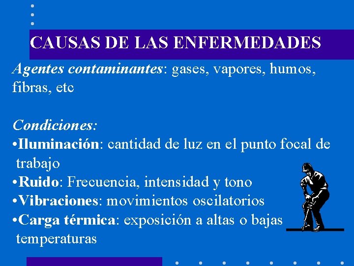 CAUSAS DE LAS ENFERMEDADES Agentes contaminantes: gases, vapores, humos, fibras, etc Condiciones: • Iluminación: