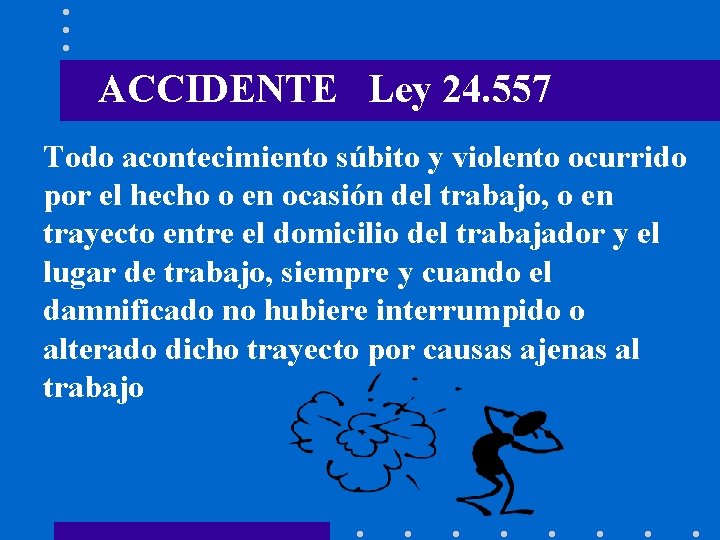 ACCIDENTE Ley 24. 557 Todo acontecimiento súbito y violento ocurrido por el hecho o