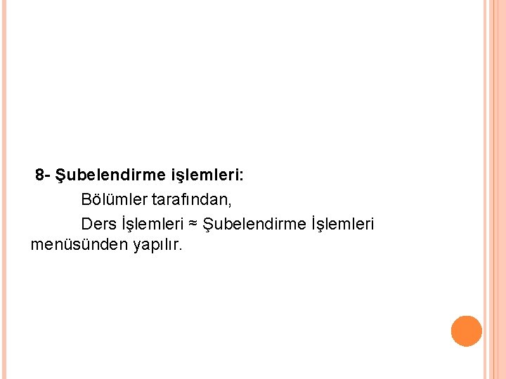 8 - Şubelendirme işlemleri: Bölümler tarafından, Ders İşlemleri ≈ Şubelendirme İşlemleri menüsünden yapılır. 