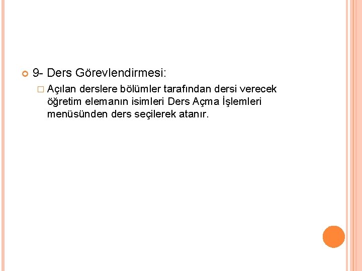  9 - Ders Görevlendirmesi: � Açılan derslere bölümler tarafından dersi verecek öğretim elemanın