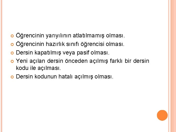 Öğrencinin yarıyılının atlatılmamış olması. Öğrencinin hazırlık sınıfı öğrencisi olması. Dersin kapatılmış veya pasif olması.