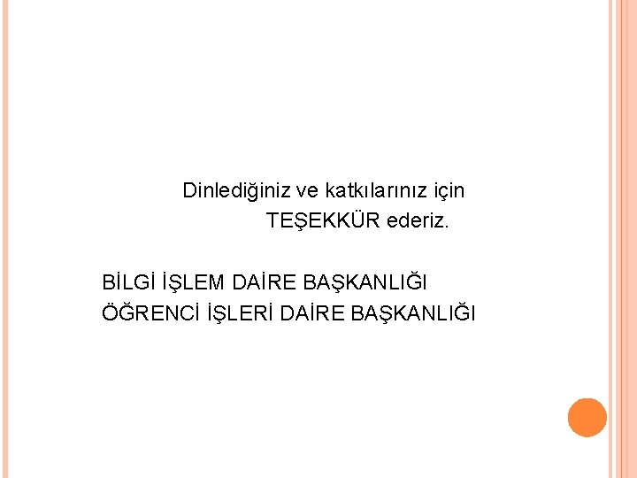 Dinlediğiniz ve katkılarınız için TEŞEKKÜR ederiz. BİLGİ İŞLEM DAİRE BAŞKANLIĞI ÖĞRENCİ İŞLERİ DAİRE BAŞKANLIĞI