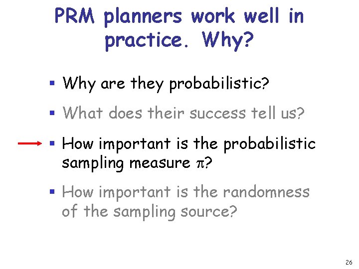 PRM planners work well in practice. Why? § Why are they probabilistic? § What