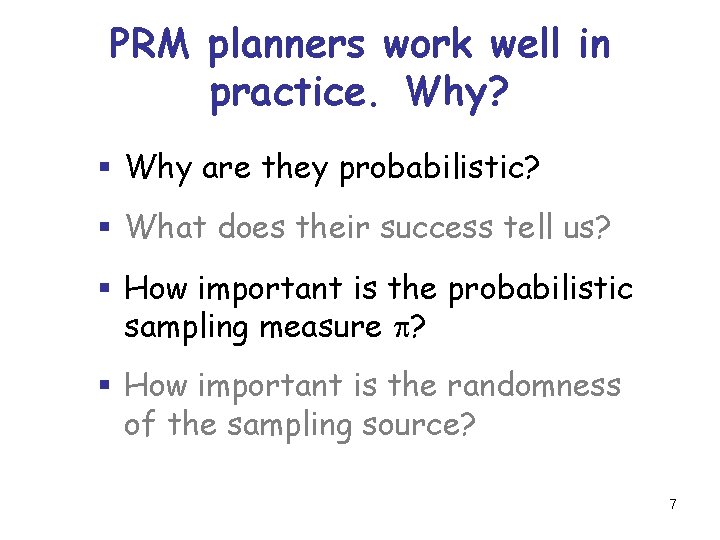 PRM planners work well in practice. Why? § Why are they probabilistic? § What