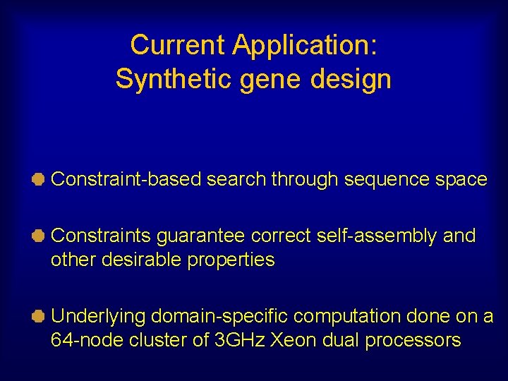 Current Application: Synthetic gene design Constraint-based search through sequence space Constraints guarantee correct self-assembly