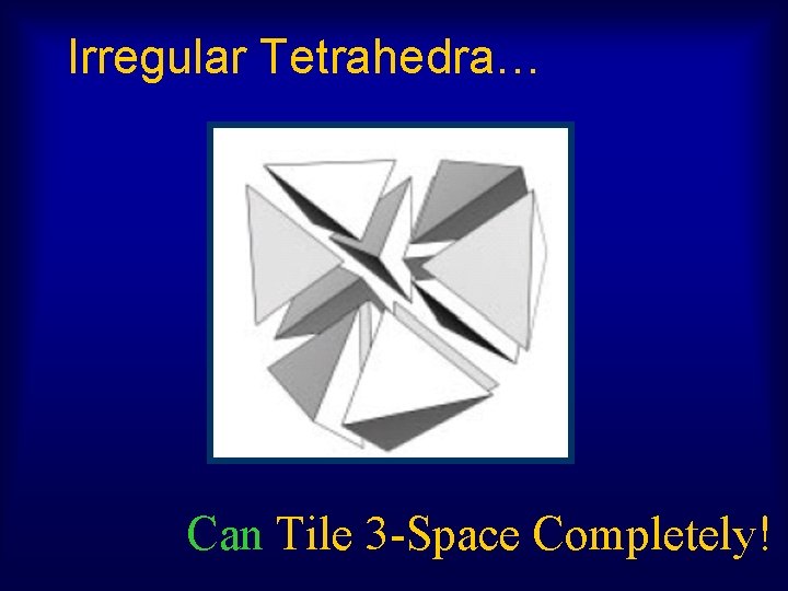 Irregular Tetrahedra… Can Tile 3 -Space Completely! 