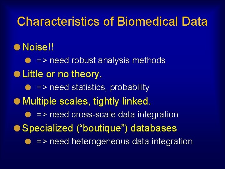 Characteristics of Biomedical Data Noise!! => need robust analysis methods Little or no theory.