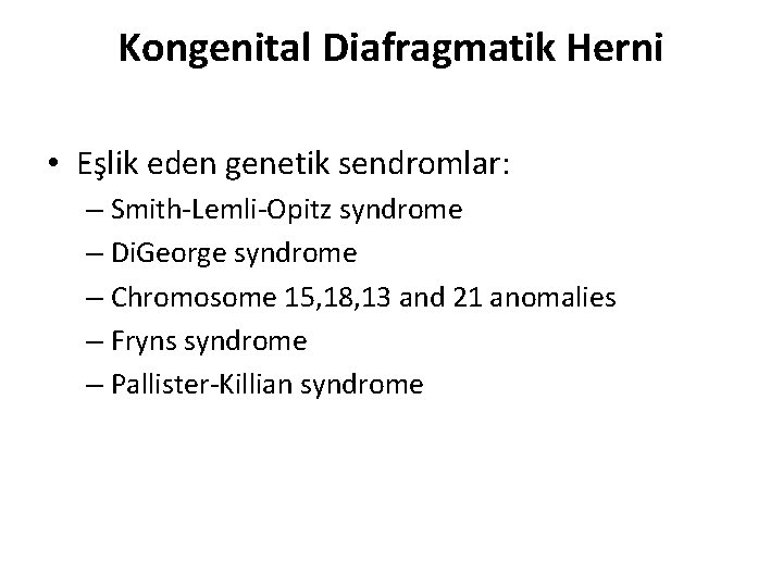 Kongenital Diafragmatik Herni • Eşlik eden genetik sendromlar: – Smith-Lemli-Opitz syndrome – Di. George