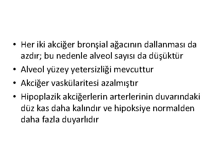 • Her iki akciğer bronşial ağacının dallanması da azdır; bu nedenle alveol sayısı • Her iki akciğer bronşial ağacının dallanması da azdır; bu nedenle alveol sayısı
