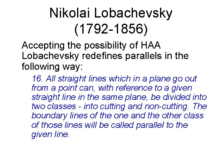 Nikolai Lobachevsky (1792 -1856) Accepting the possibility of HAA Lobachevsky redefines parallels in the