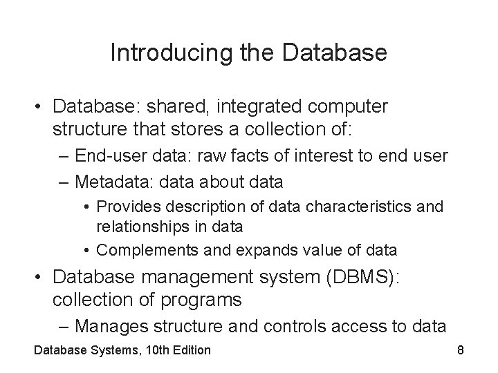 Introducing the Database • Database: shared, integrated computer structure that stores a collection of: