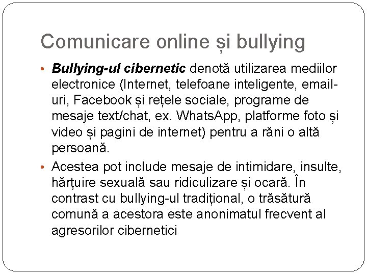 Comunicare online și bullying • Bullying-ul cibernetic denotă utilizarea mediilor electronice (Internet, telefoane inteligente,