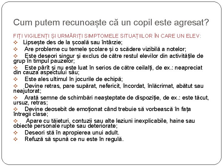 Cum putem recunoaște că un copil este agresat? FIȚI VIGILENȚI ȘI URMĂRIȚI SIMPTOMELE SITUAȚIILOR Cum putem recunoaște că un copil este agresat? FIȚI VIGILENȚI ȘI URMĂRIȚI SIMPTOMELE SITUAȚIILOR