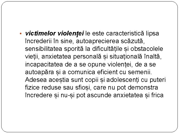 • victimelor violenței le este caracteristică lipsa încrederii în sine, autoaprecierea scăzută, sensibilitatea • victimelor violenței le este caracteristică lipsa încrederii în sine, autoaprecierea scăzută, sensibilitatea