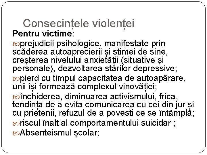 Consecințele violenței Pentru victime: prejudicii psihologice, manifestate prin scăderea autoaprecierii și stimei de sine,