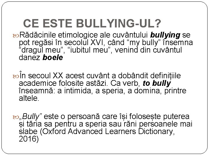 CE ESTE BULLYING-UL? Rădăcinile etimologice ale cuvântului bullying se pot regăsi în secolul XVI, CE ESTE BULLYING-UL? Rădăcinile etimologice ale cuvântului bullying se pot regăsi în secolul XVI,