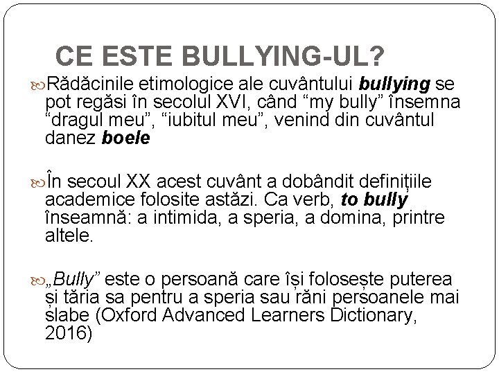 CE ESTE BULLYING-UL? Rădăcinile etimologice ale cuvântului bullying se pot regăsi în secolul XVI,