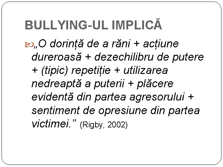 BULLYING-UL IMPLICĂ „O dorință de a răni + acțiune dureroasă + dezechilibru de putere BULLYING-UL IMPLICĂ „O dorință de a răni + acțiune dureroasă + dezechilibru de putere