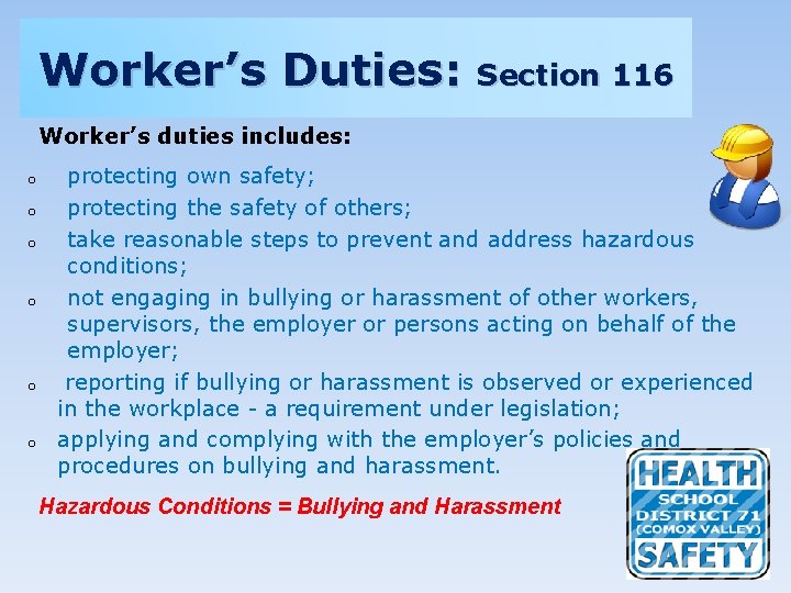 Worker’s Duties: Section 116 Worker’s duties includes: o o o protecting own safety; protecting